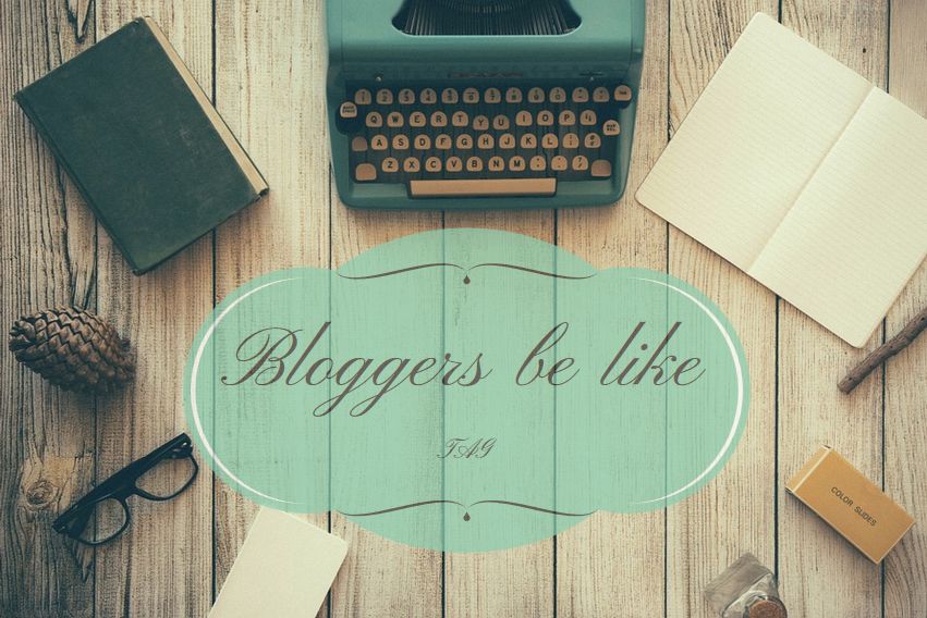 Bloggers be like – TAG | Bloggen