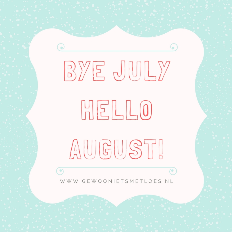 Hello August, Goodbye July! | Bloggen